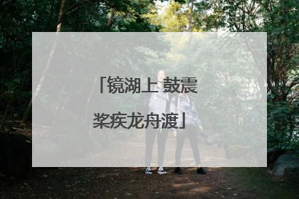 镜湖上 鼓震桨疾龙舟渡